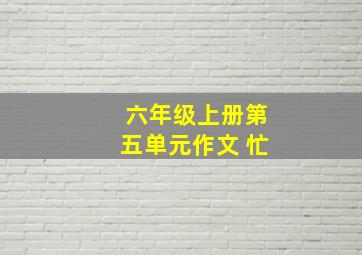 六年级上册第五单元作文 忙